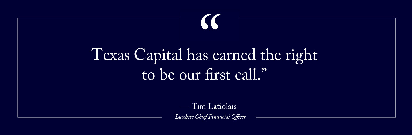 Tim Latiolais quote- "Texas Capital has earned the right to be our first call."