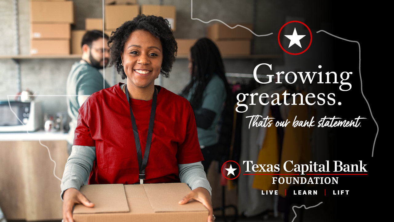 Texas Capital Bank Foundation- Growing greatness. Thats our bank statement
